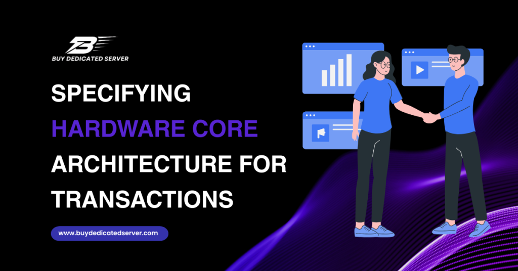 Specifying Hardware Core Architecture for Transactions