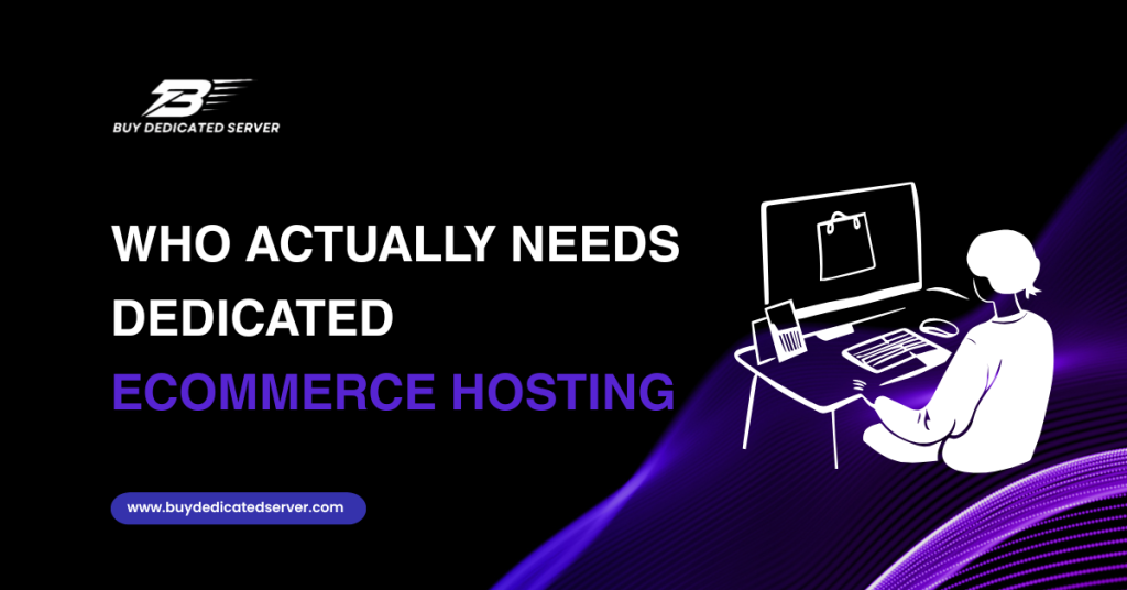 Who Actually Needs Dedicated eCommerce Hosting